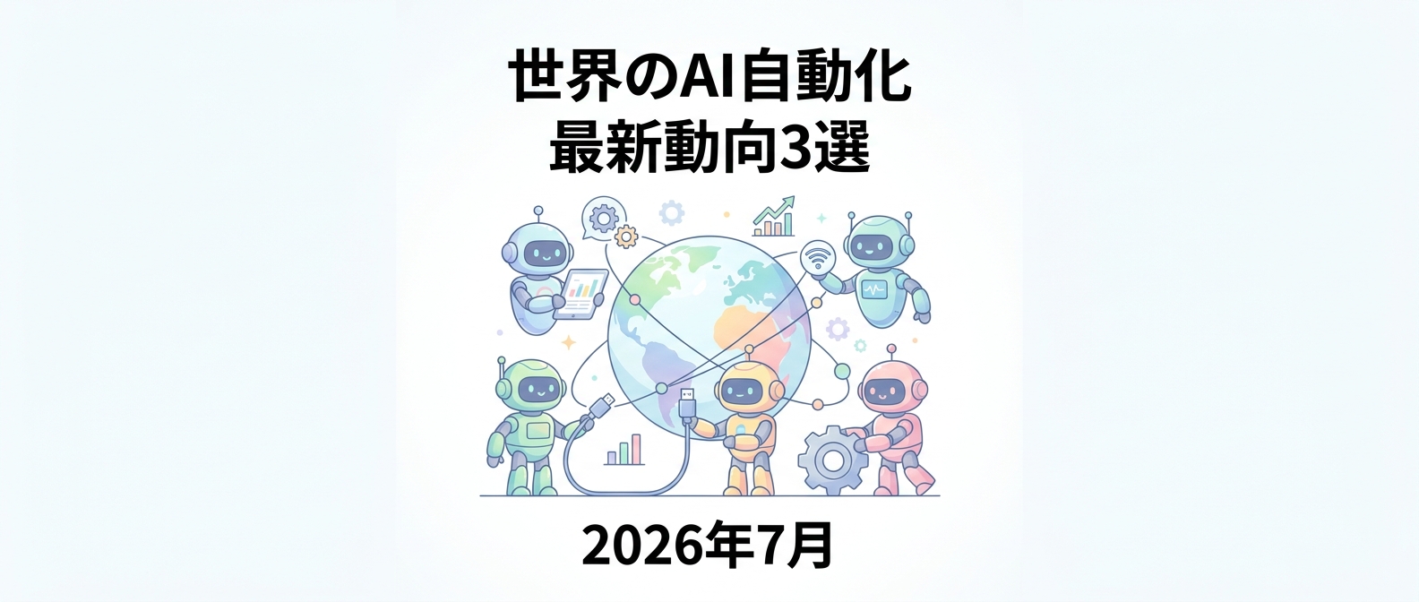 【2026年7月最新】世界のAI自動化ニュース3選|アリババの新基盤・製造業エージェント・EU新ルールに学ぶ