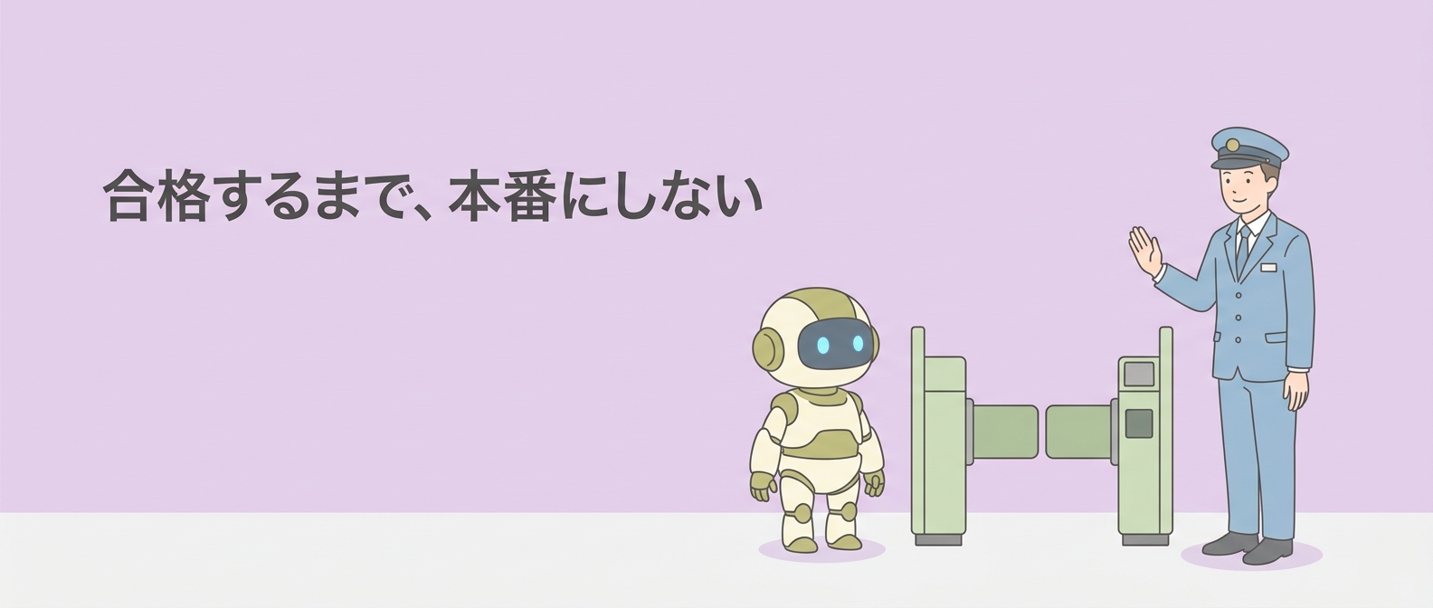 合格するまで本番にしない——試運転と本番のあいだに関門をひとつ置くイメージ